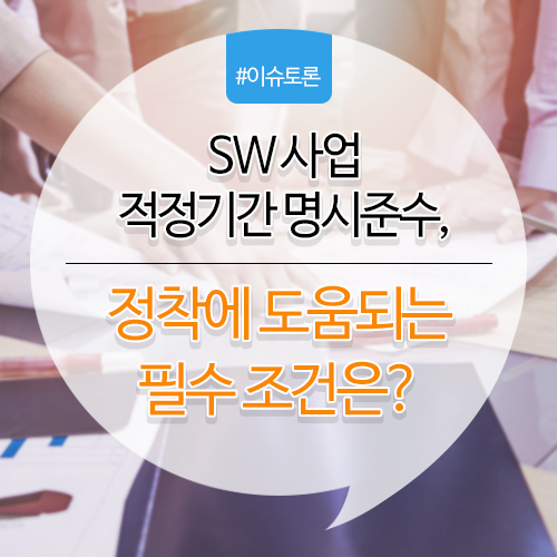 SW사업 적정기간 <명시> 준수 정착에 도움되는 필수 조건은?