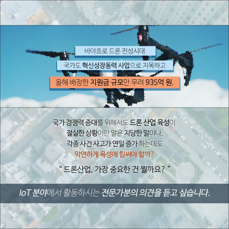 이미지 7. 국가 경쟁력 증대를 위해서도 드론 산업 육성이 절실한데, 각종 사건 사과 연일 증가하는데도 막연하게 육성에 힘써야 할까? 드론 산업에서 가장 중요한 것은 뭘까요? 사물인터넷 분야에서 활동하시는 전문가분의 의견을 듣고 싶습니다. 