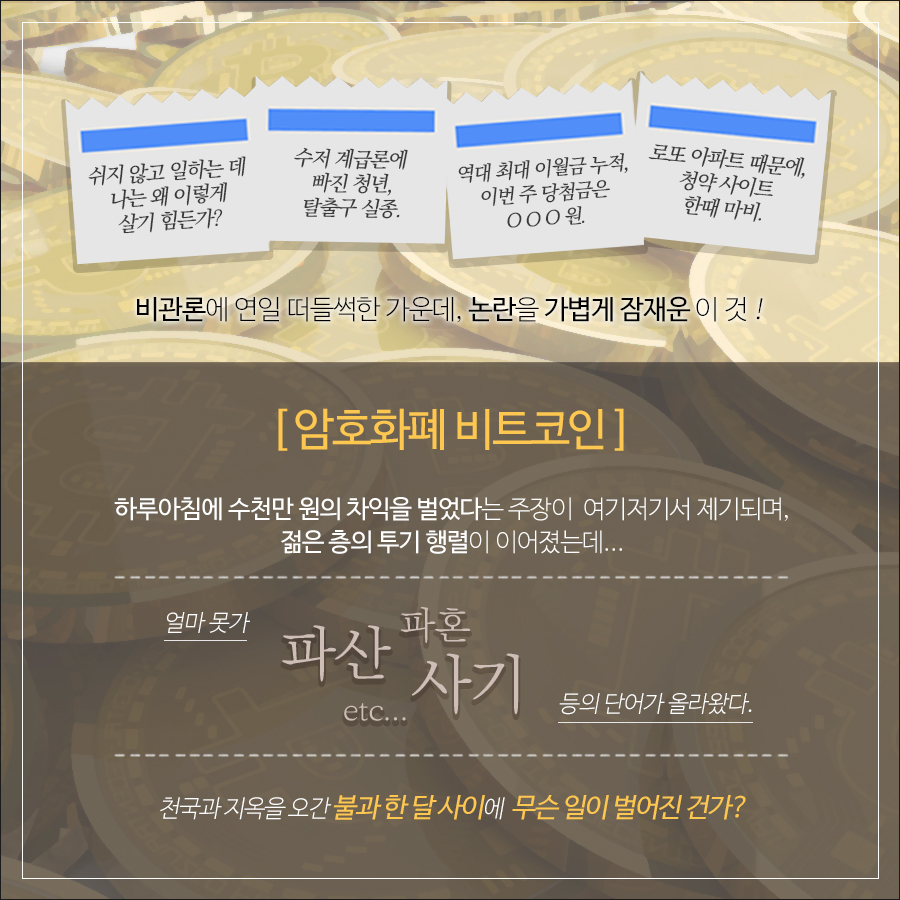 이미지 2. 암호화폐 비트코인 열풍이다. 하루 아침에 수천만 원의 차익을 벌었다는 주장이 제기되며, 젊은 층의 투기 행렬이 이어졌으나 얼마 못가 파산, 사기 등의 단어가 올라왔다. 불과 1달 사이에 무슨 일이 벌어진 건가?