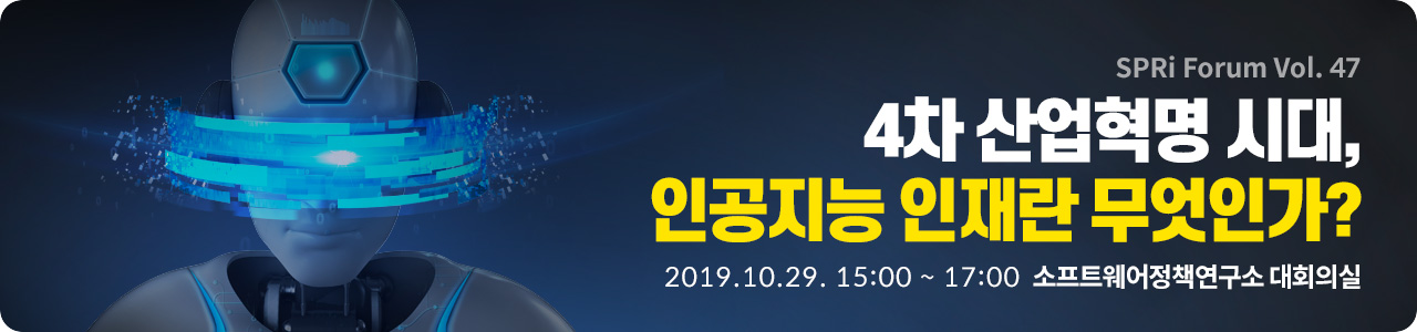 SPRi Forum 제47회, 4차 산업혁명 시대, 인공지능 인재란 무엇인가? 2019년 10월 29일(화) 오후3시-5시, 소프트웨어정책연구소 대회의실